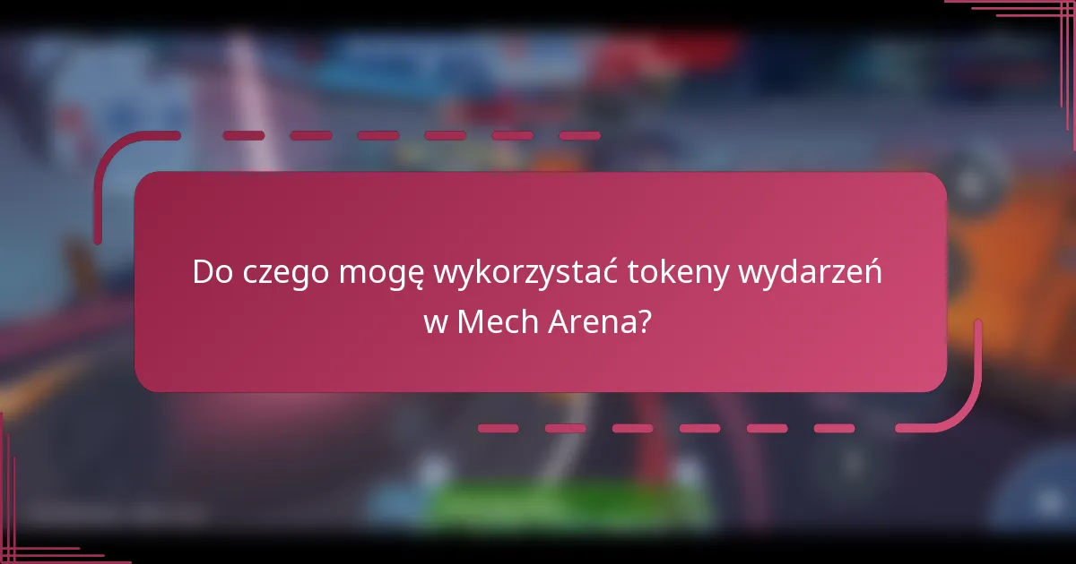 Do czego mogę wykorzystać tokeny wydarzeń w Mech Arena?