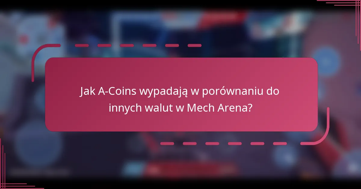 Jak A-Coins wypadają w porównaniu do innych walut w Mech Arena?