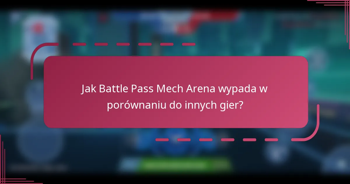 Jak Battle Pass Mech Arena wypada w porównaniu do innych gier?