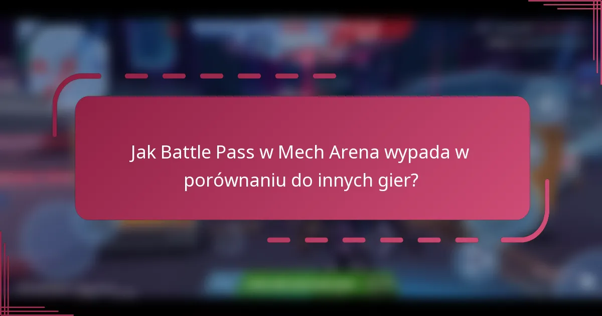 Jak Battle Pass w Mech Arena wypada w porównaniu do innych gier?