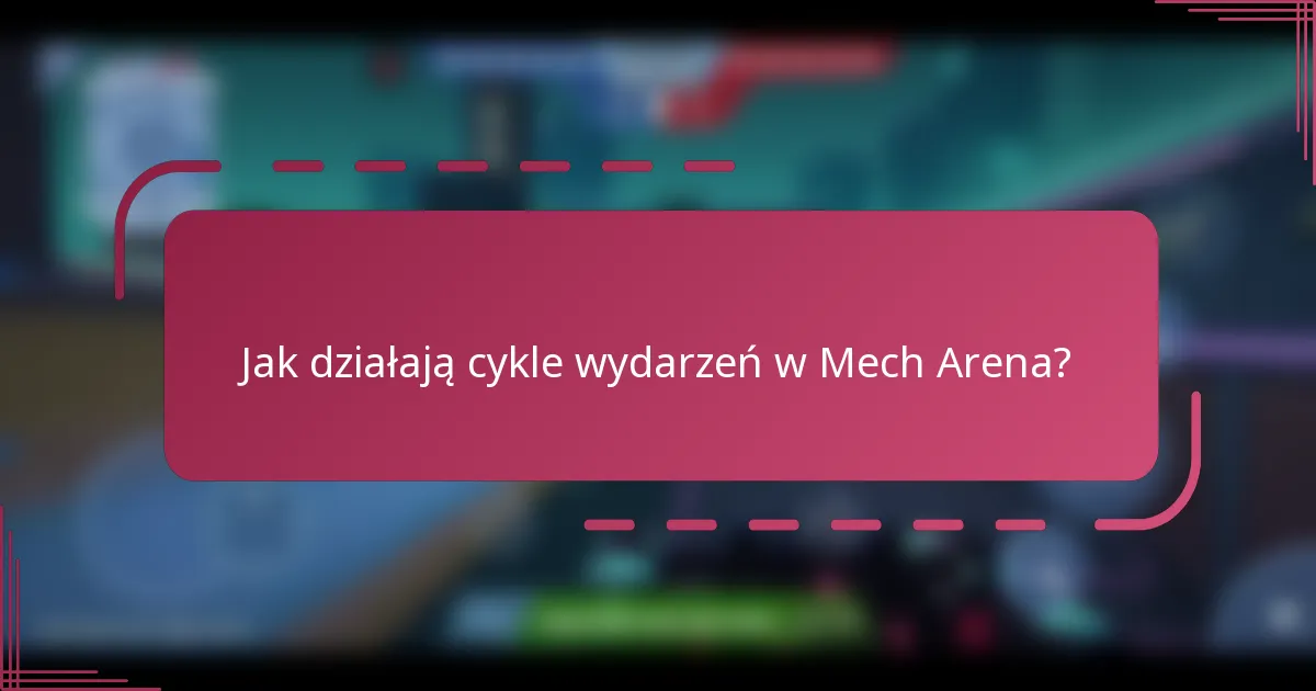 Jak działają cykle wydarzeń w Mech Arena?
