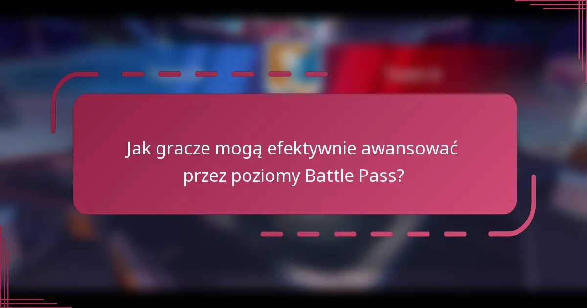Jak gracze mogą efektywnie awansować przez poziomy Battle Pass?