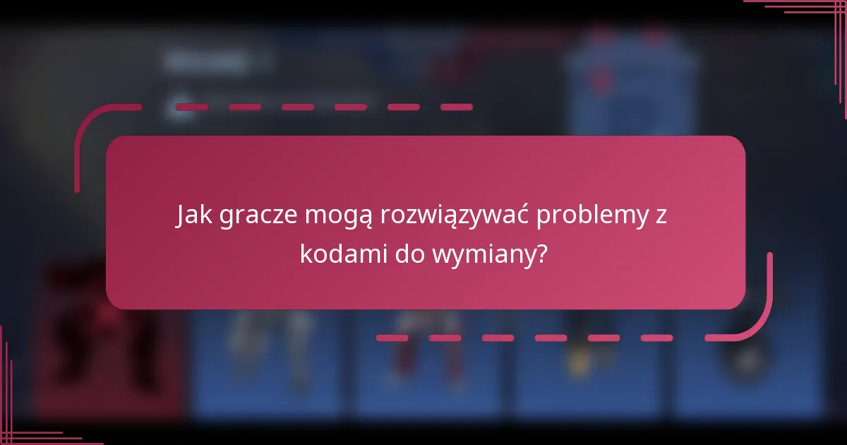 Jak gracze mogą rozwiązywać problemy z kodami do wymiany?