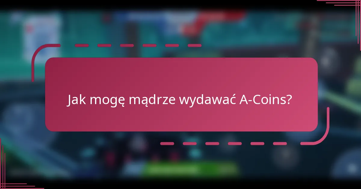 Jak mogę mądrze wydawać A-Coins?