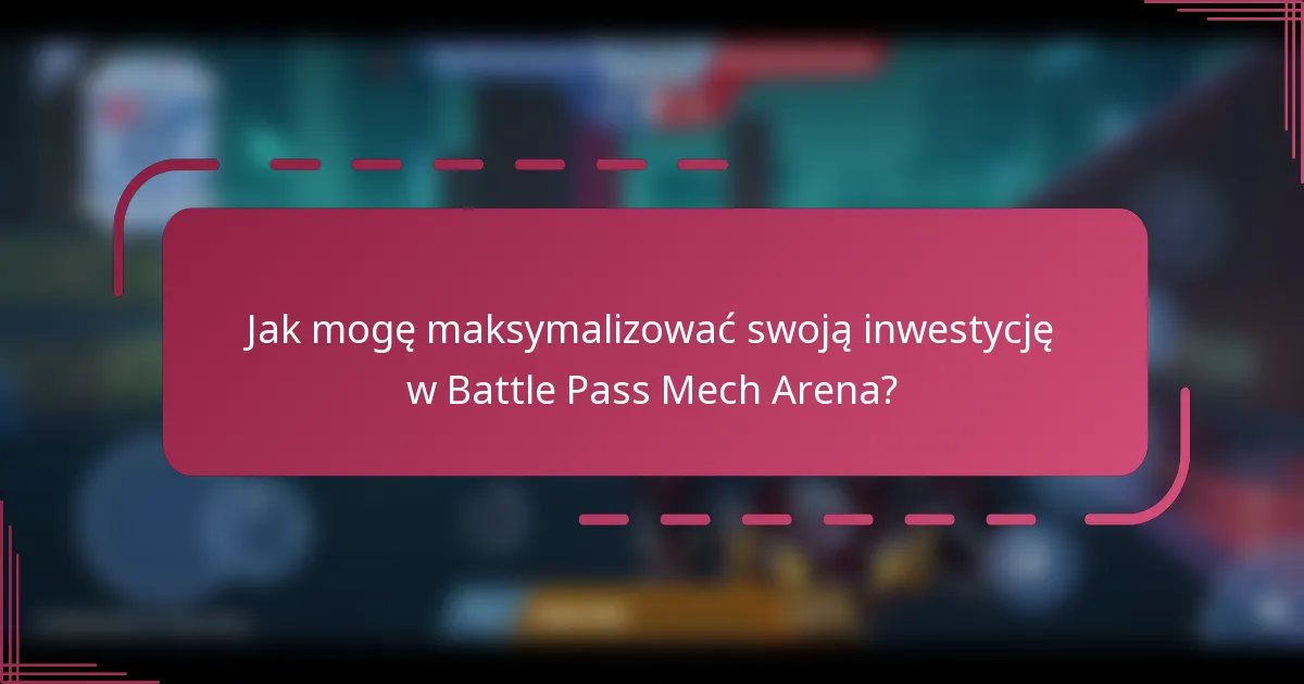 Jak mogę maksymalizować swoją inwestycję w Battle Pass Mech Arena?