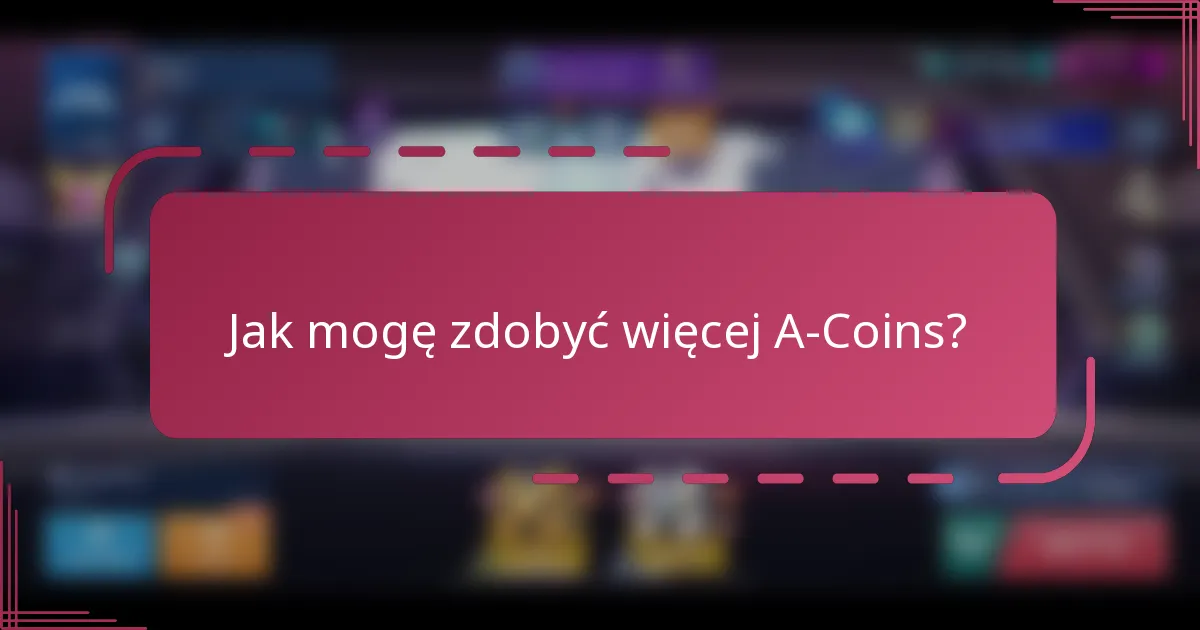 Jak mogę zdobyć więcej A-Coins?