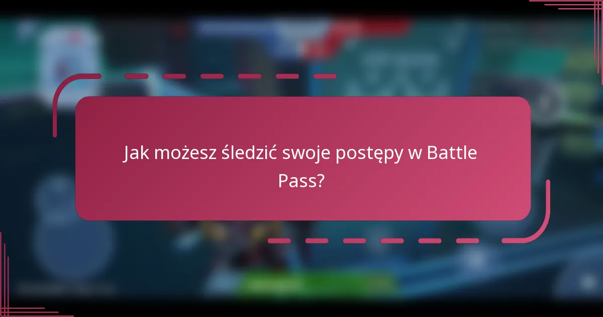 Jak możesz śledzić swoje postępy w Battle Pass?