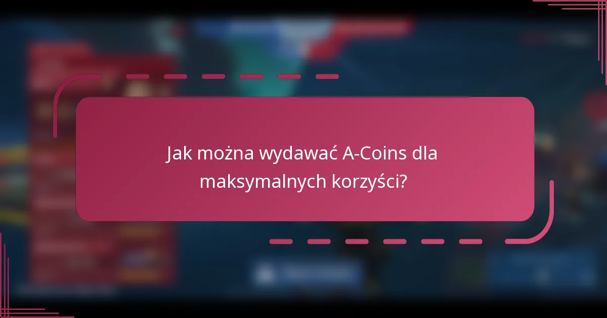 Jak można wydawać A-Coins dla maksymalnych korzyści?