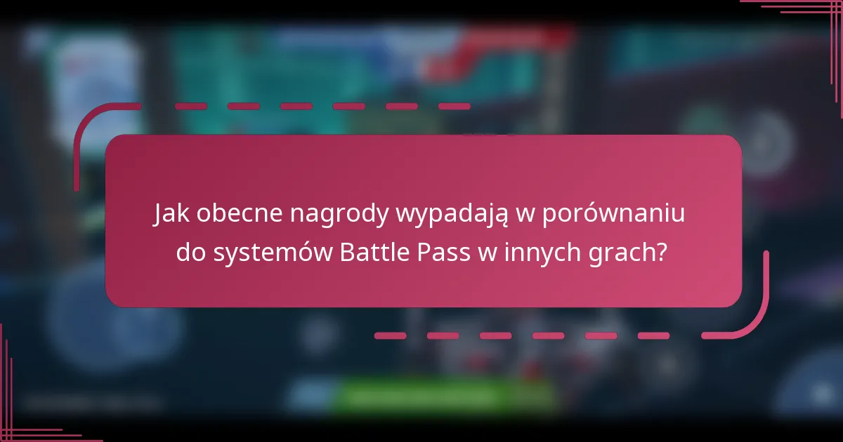 Jak obecne nagrody wypadają w porównaniu do systemów Battle Pass w innych grach?
