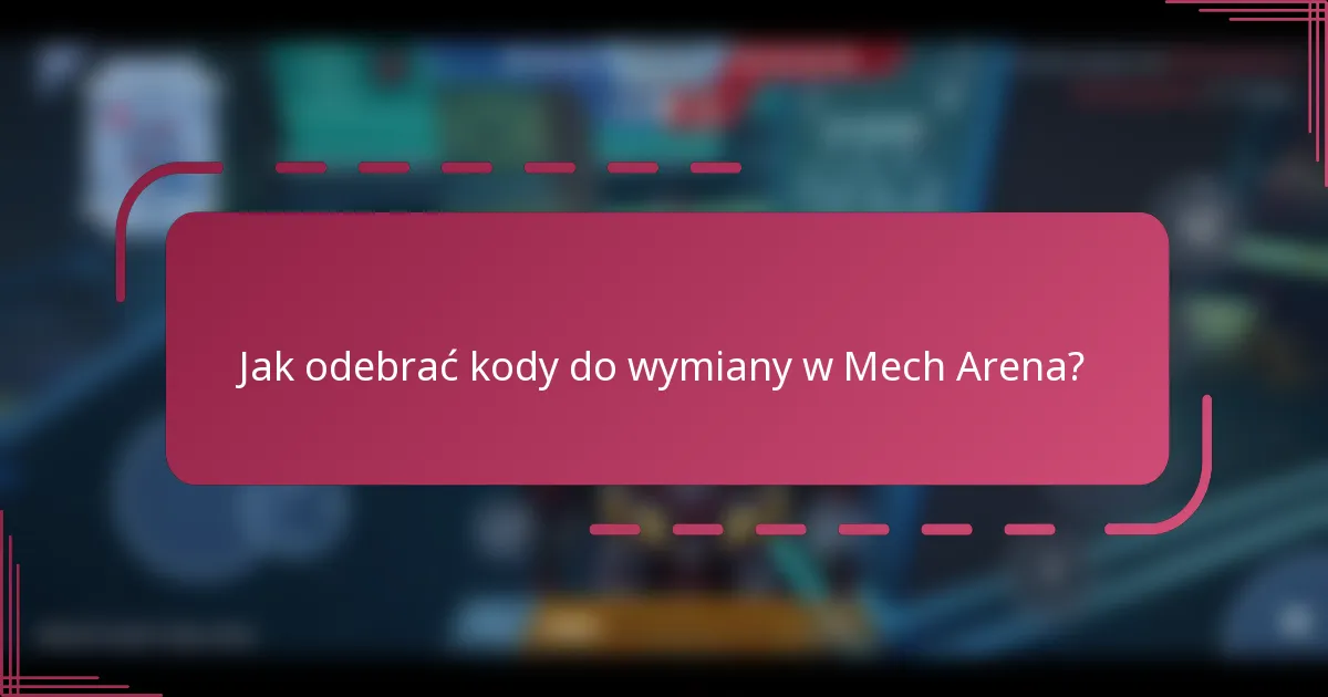 Jak odebrać kody do wymiany w Mech Arena?