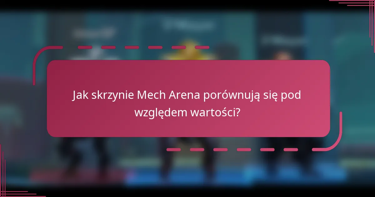 Jak skrzynie Mech Arena porównują się pod względem wartości?