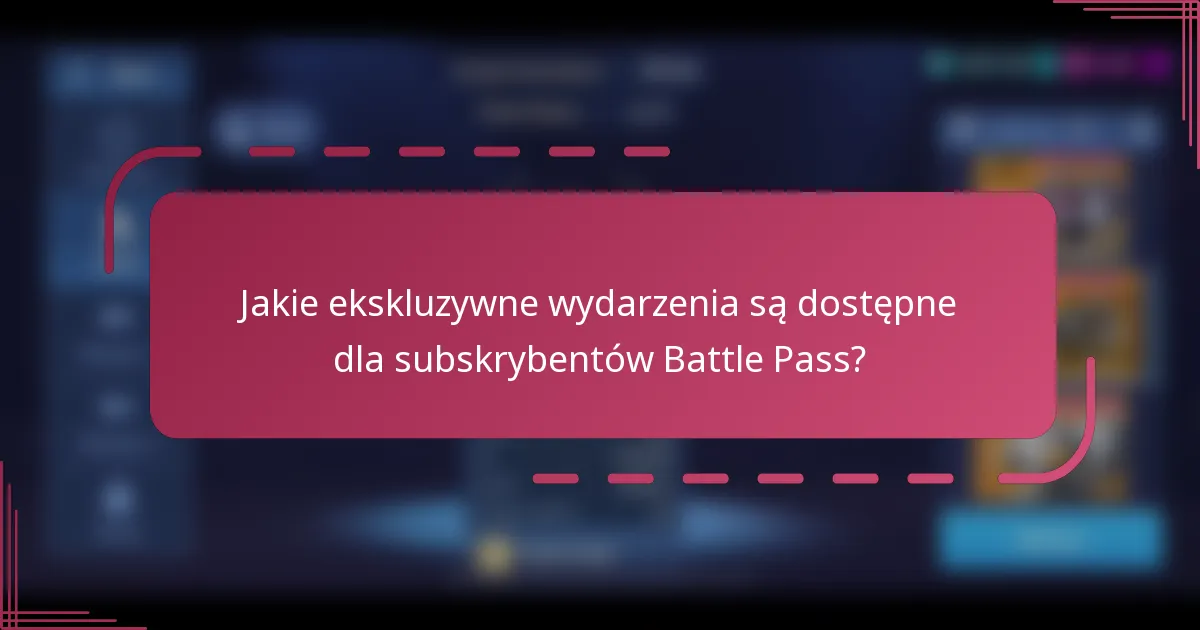 Jakie ekskluzywne wydarzenia są dostępne dla subskrybentów Battle Pass?