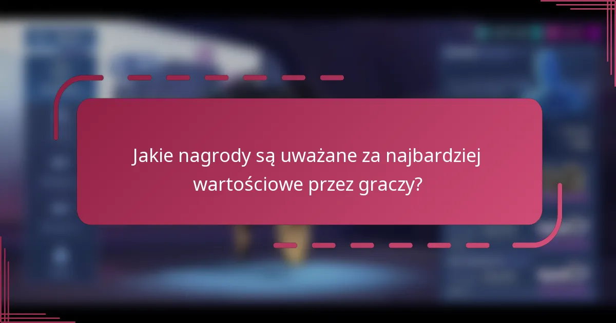 Jakie nagrody są uważane za najbardziej wartościowe przez graczy?