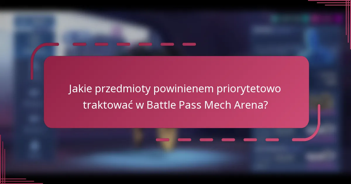 Jakie przedmioty powinienem priorytetowo traktować w Battle Pass Mech Arena?