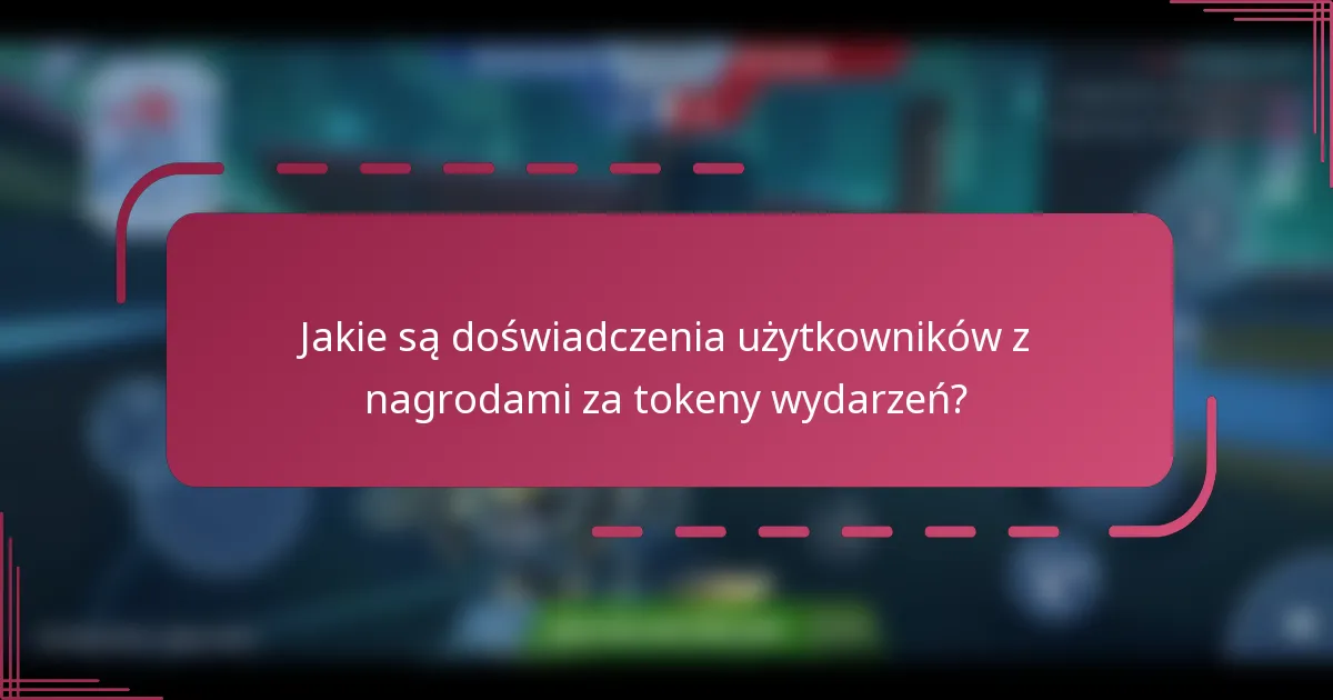 Jakie są doświadczenia użytkowników z nagrodami za tokeny wydarzeń?