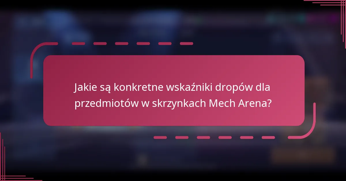 Jakie są konkretne wskaźniki dropów dla przedmiotów w skrzynkach Mech Arena?