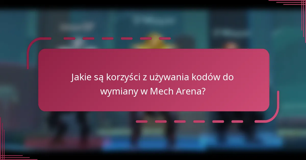 Jakie są korzyści z używania kodów do wymiany w Mech Arena?
