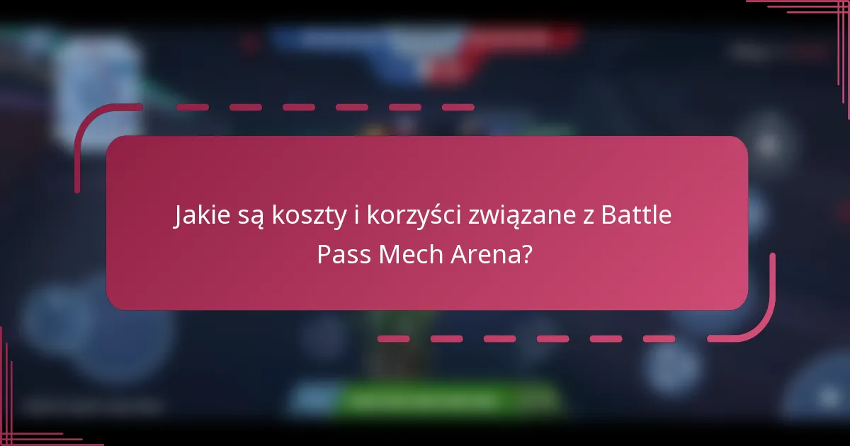 Jakie są koszty i korzyści związane z Battle Pass Mech Arena?
