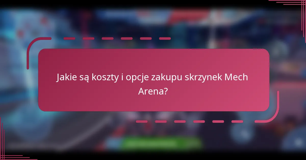 Jakie są koszty i opcje zakupu skrzynek Mech Arena?