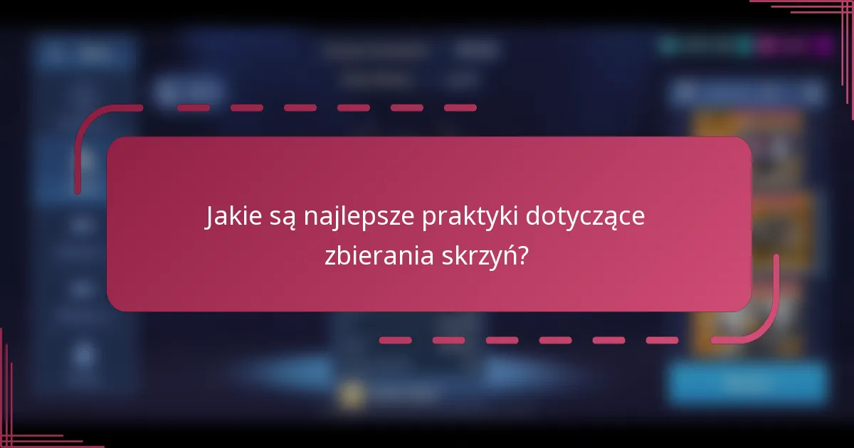 Jakie są najlepsze praktyki dotyczące zbierania skrzyń?