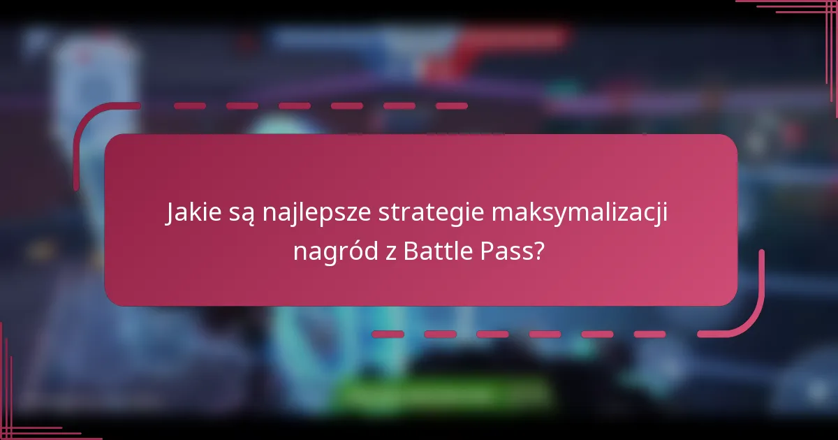 Jakie są najlepsze strategie maksymalizacji nagród z Battle Pass?