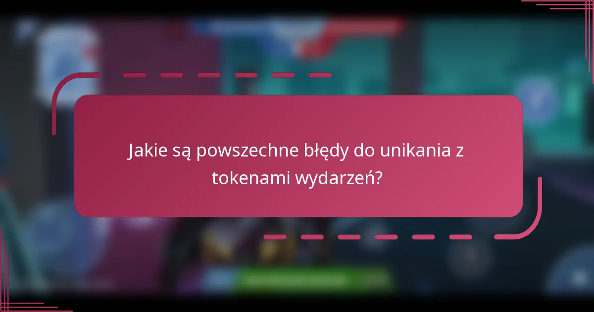 Jakie są powszechne błędy do unikania z tokenami wydarzeń?