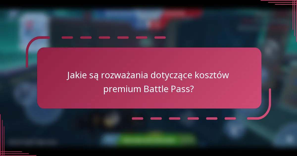 Jakie są rozważania dotyczące kosztów premium Battle Pass?