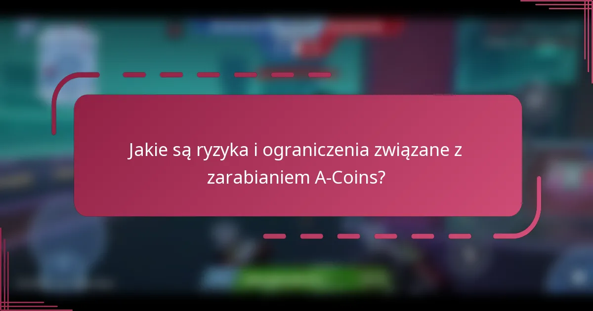 Jakie są ryzyka i ograniczenia związane z zarabianiem A-Coins?