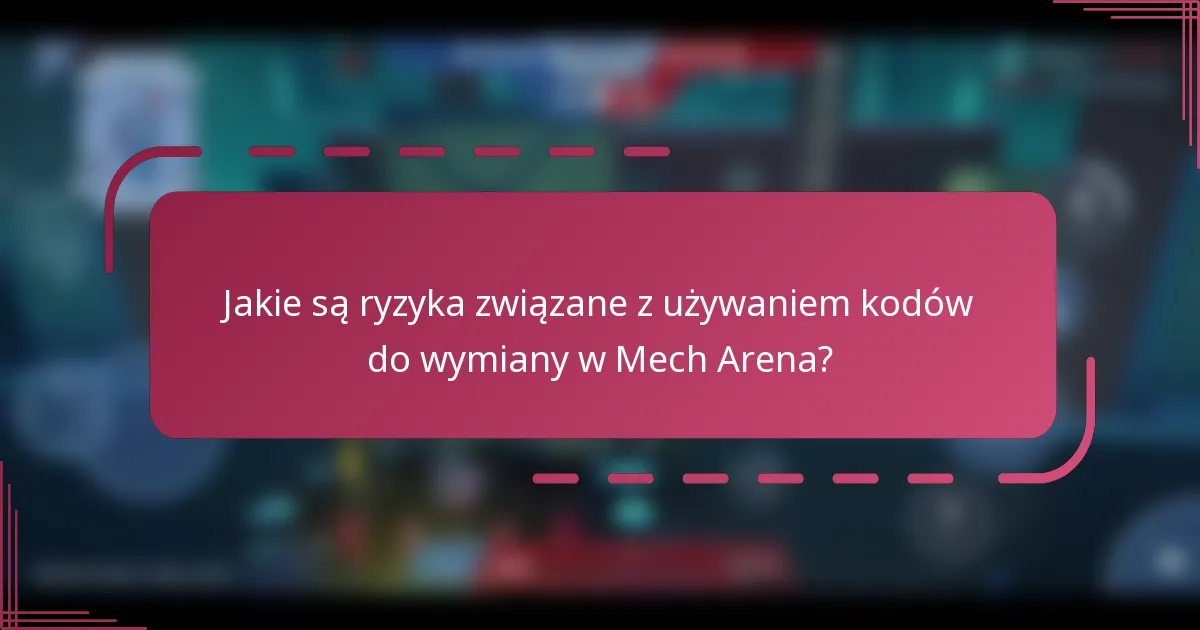 Jakie są ryzyka związane z używaniem kodów do wymiany w Mech Arena?