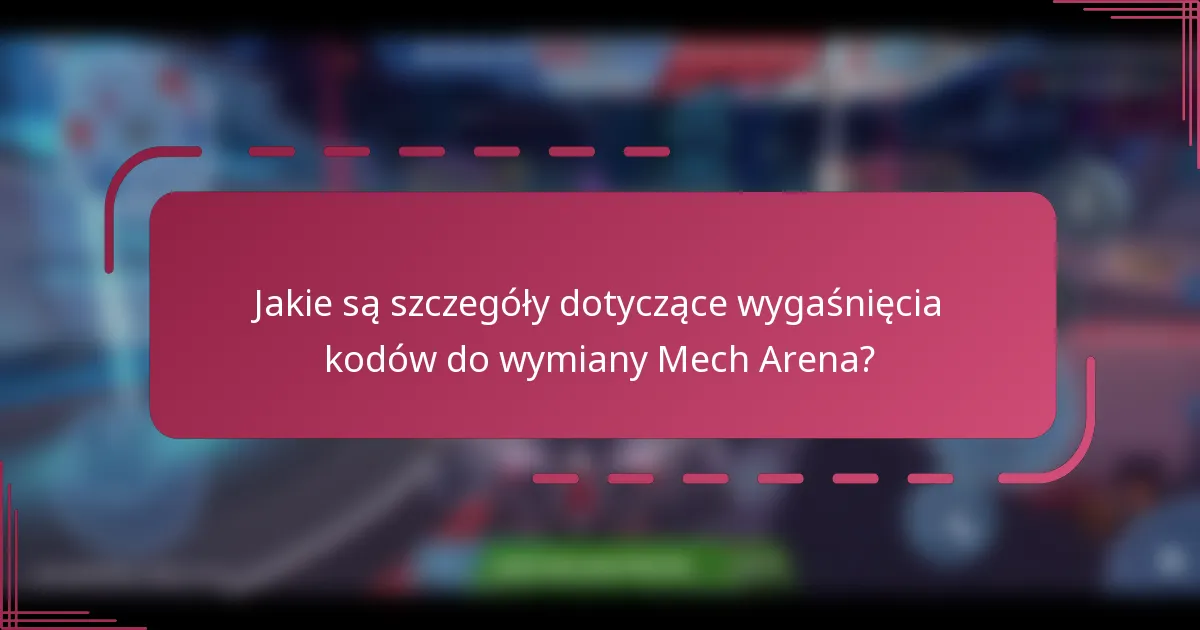 Jakie są szczegóły dotyczące wygaśnięcia kodów do wymiany Mech Arena?