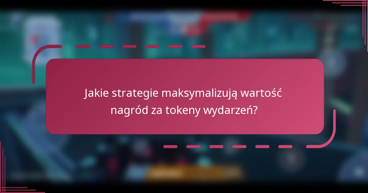 Jakie strategie maksymalizują wartość nagród za tokeny wydarzeń?