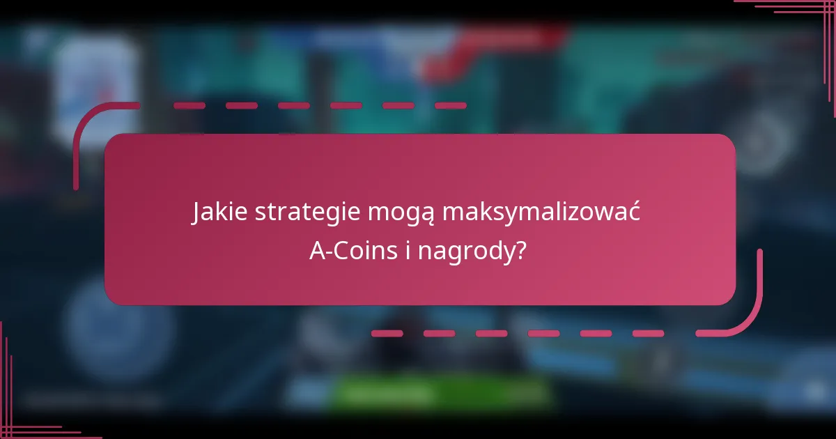 Jakie strategie mogą maksymalizować A-Coins i nagrody?
