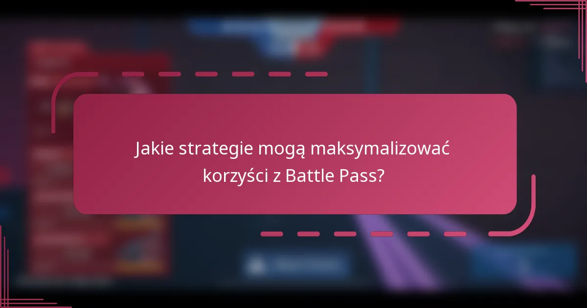Jakie strategie mogą maksymalizować korzyści z Battle Pass?