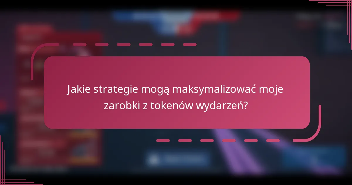 Jakie strategie mogą maksymalizować moje zarobki z tokenów wydarzeń?