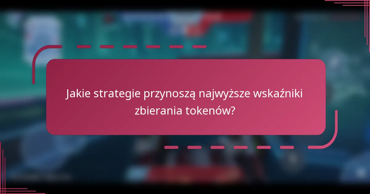 Jakie strategie przynoszą najwyższe wskaźniki zbierania tokenów?