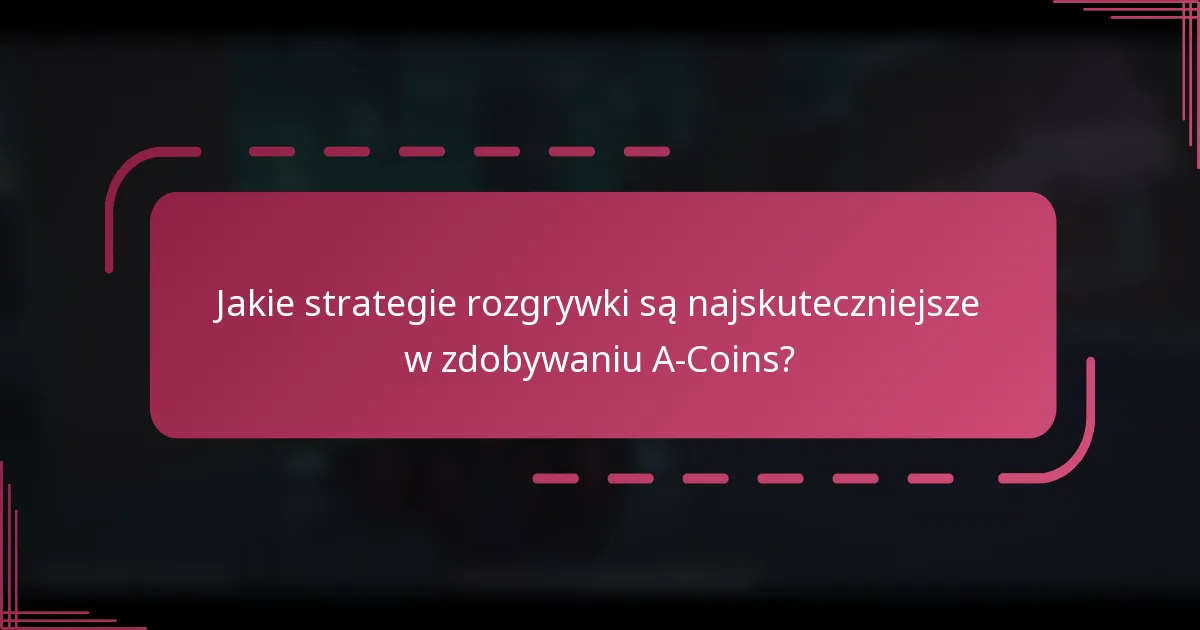 Jakie strategie rozgrywki są najskuteczniejsze w zdobywaniu A-Coins?