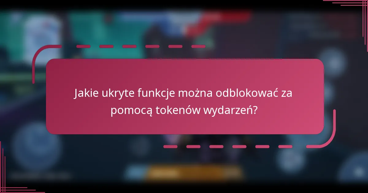 Jakie ukryte funkcje można odblokować za pomocą tokenów wydarzeń?