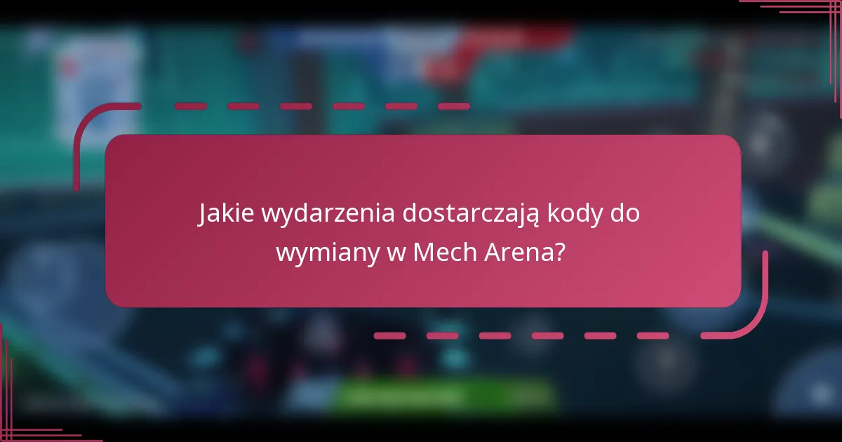 Jakie wydarzenia dostarczają kody do wymiany w Mech Arena?