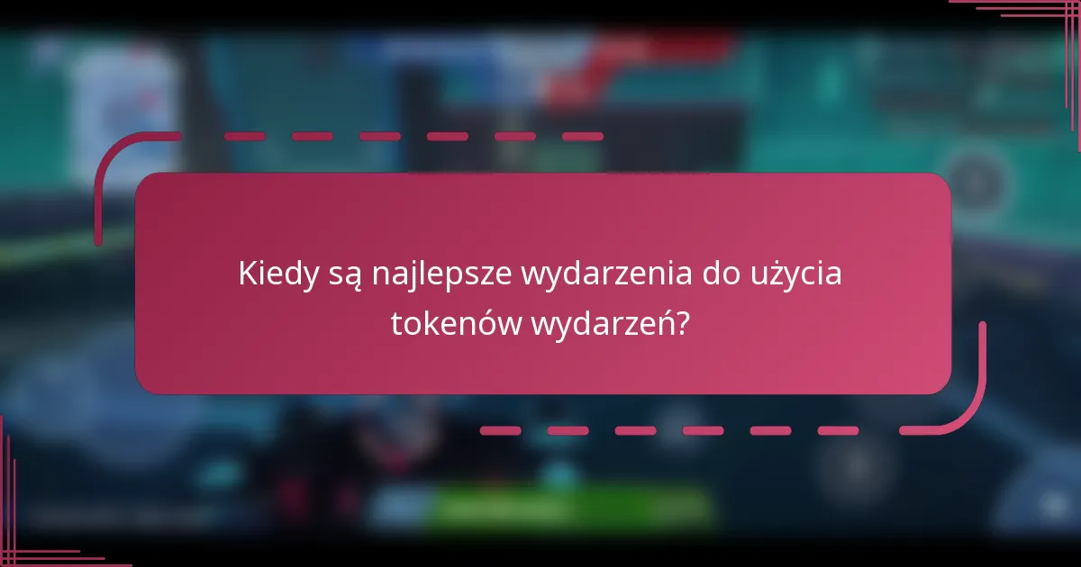 Kiedy są najlepsze wydarzenia do użycia tokenów wydarzeń?