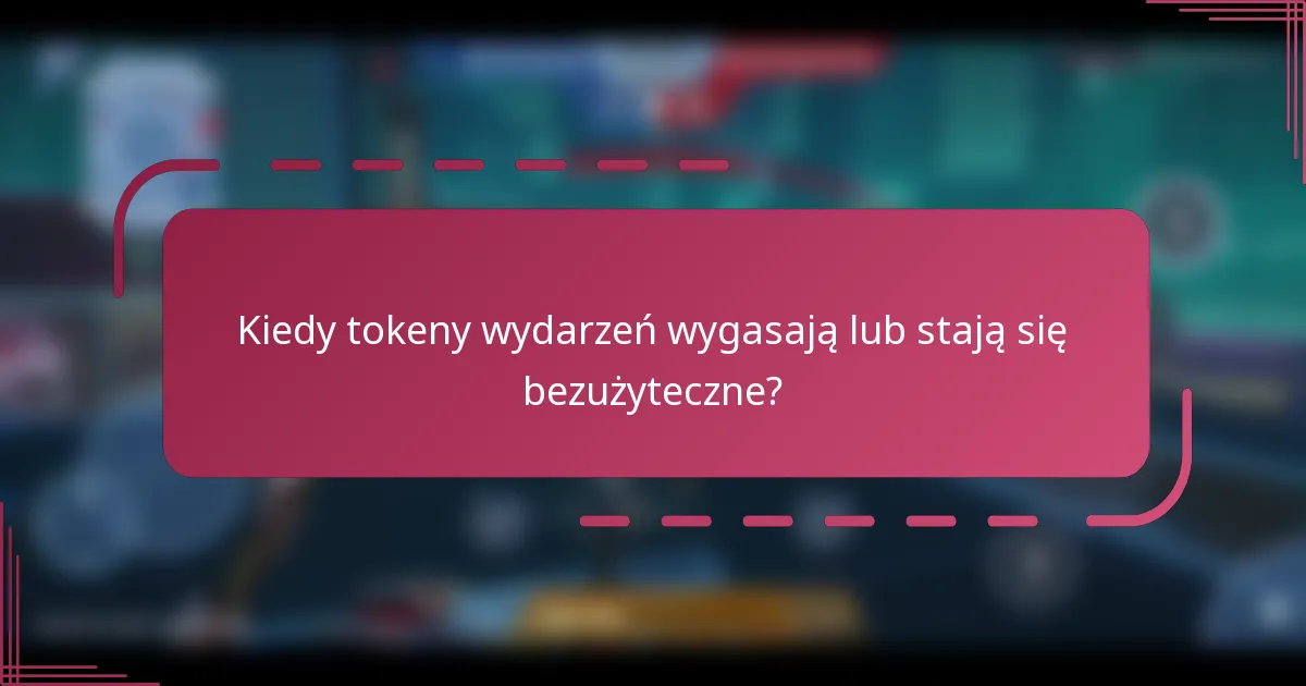 Kiedy tokeny wydarzeń wygasają lub stają się bezużyteczne?