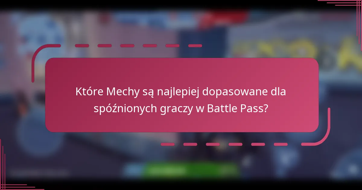 Które Mechy są najlepiej dopasowane dla spóźnionych graczy w Battle Pass?